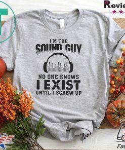 Im The Sound Guy No One Knows I Exist Until I Screw Up Gift T-Shirt