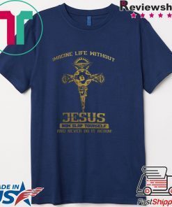 Imagine Life Without Jesus Now Slap Yourself And Never Do It Again Gift T-Shirt