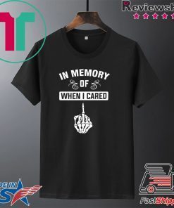 In Memory Of When I Cared Gift T-Shirt