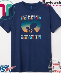 It Takes A Special Mom To Hear What A Child Cannot Say Gift T-Shirt