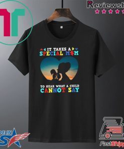 It Takes A Special Mom To Hear What A Child Cannot Say Gift T-Shirt