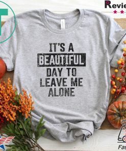 It’s A Beautiful Day To Leave Me Alone Gift T-Shirts