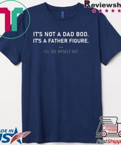 It’s not a dad bod it’s a father figure Gift T-Shirt