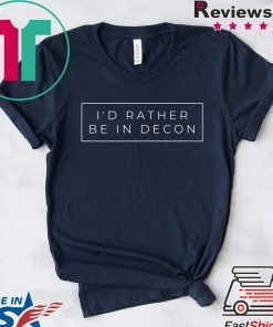 I’d Rather Be In Decon Gift T-Shirts