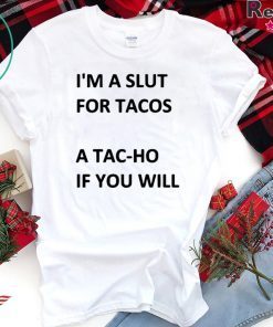 I’m A Slut For Tacos A Tachoe If You Will Tacos Gift T-Shirts