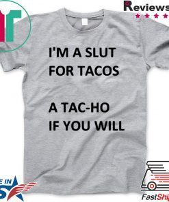 I’m A Slut For Tacos A Tachoe If You Will Tacos Gift T-Shirts