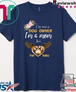 I’m Not A Dog Owner I’m A Mom To A Furbaby Gift T-Shirt