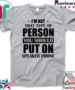 I’m Not The Type Of Person You Should Put On Speakerphone Gift T-Shirt