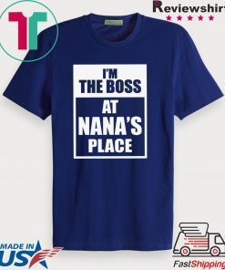 I’m The Boss At Nana’s Place Gift T-Shirts
