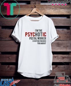 I’m The Psychotic Postlal Worker Everyone Warned You About Gift T-Shirt