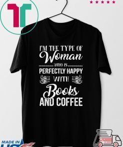 I’m The Type Of Woman Who Is Perfectly Happy With Books And Coffee Gift T-Shirt