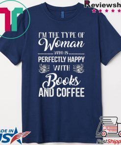 I’m The Type Of Woman Who Is Perfectly Happy With Books And Coffee Gift T-Shirt