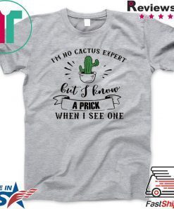 I’m no cactus expert but I know a prick when I see one Gift T-Shirt