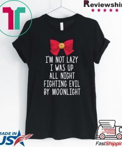 I’m not lazy I was up all night fighting evil by moon Gift T-Shirt