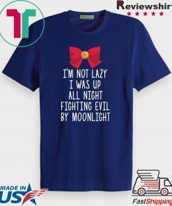I’m not lazy I was up all night fighting evil by moon Gift T-Shirt