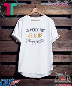 Je Peux Pas Je Suis trop Petite Gift T-Shirt