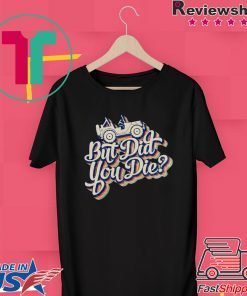 Jeep But Did You Die original T-Shirts