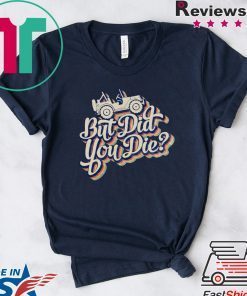 Jeep But Did You Die original T-Shirts