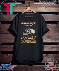Jeg har Ikke Et 9 Til 17 Jeg har Et Fra Jeg Abner Ojnene Til Jeg Lukker Ojnene Gift T-Shirt