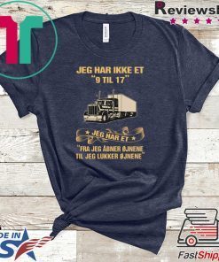 Jeg har Ikke Et 9 Til 17 Jeg har Et Fra Jeg Abner Ojnene Til Jeg Lukker Ojnene Gift T-Shirt