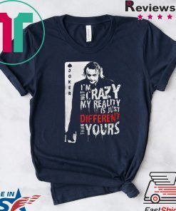 Joker I’m Not Crazy My Reality Is Just Different Than Yours Gift T-Shirts