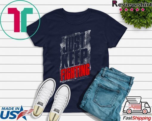 Just Keep Fighting Gift T-Shirt