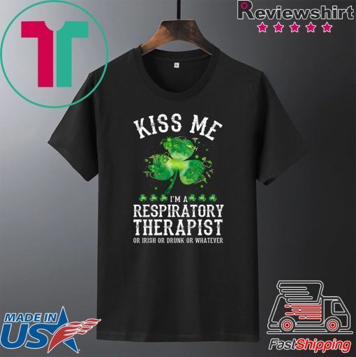 Kiss Me I’m A Respiratory Therapist Or Irish Or Drunk Or Whatever Gift T-Shirt
