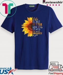 Life IS Just Better When I’m With My Daughter Gift T-Shirt