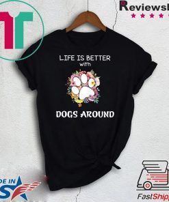 Life Is Better With Dogs Around Gift T-Shirt