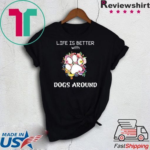 Life Is Better With Dogs Around Gift T-Shirt