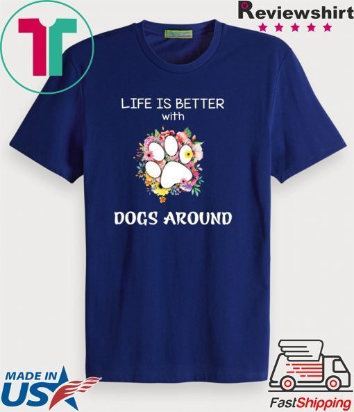 Life Is Better With Dogs Around Gift T-Shirt