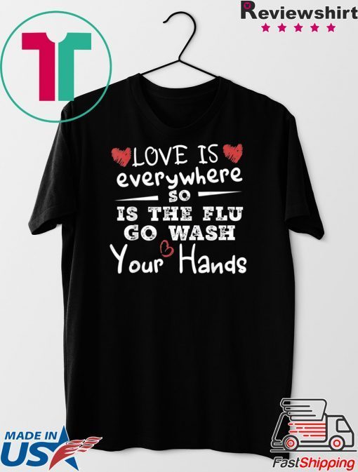 Love Is Everywhere So Is The Flu Wash Your Hands Gift T-Shirts