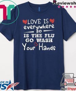 Love Is Everywhere So Is The Flu Wash Your Hands Gift T-Shirts