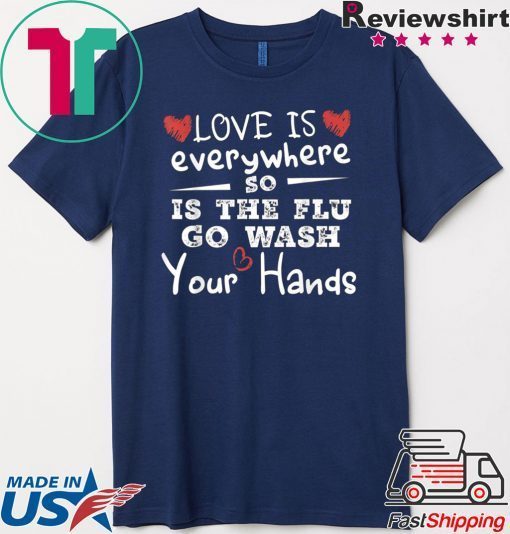 Love Is Everywhere So Is The Flu Wash Your Hands Gift T-Shirts