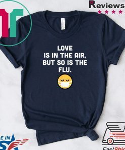 Love Is In The Air But So Is The Flu Anti Valentine Gift T-Shirts