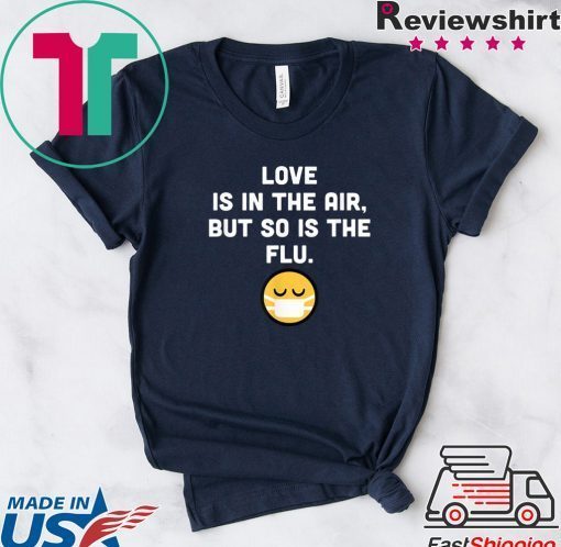 Love Is In The Air But So Is The Flu Anti Valentine Gift T-Shirts