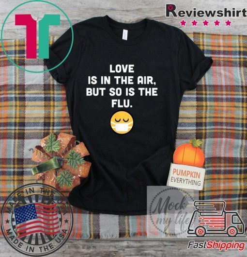 Love Is In The Air But So Is The Flu Anti Valentine Gift T-Shirts