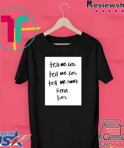 Lyrics Tell Me Lies, Tell Me Sweet Little Lies Gift T-Shirt