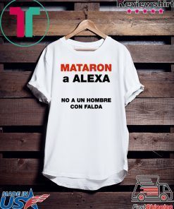 Mataron A Alexa No A Un Hombre Con Falda Gift T-Shirt