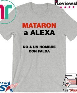 Mataron A Alexa No A Un Hombre Con Falda Gift T-Shirt