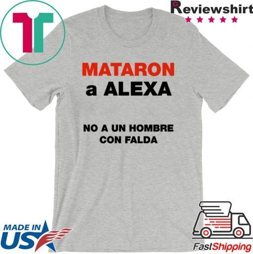 Mataron A Alexa No A Un Hombre Con Falda Gift T-Shirt