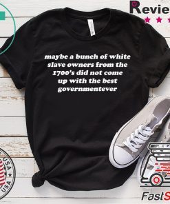 Maybe A Bunch Of White Slave Owners Tee Shirts