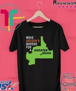 Move oregon's border for greater Idaho Cool Gift T-Shirt