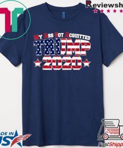 My Ass Got Acquitted 2020 Pro Trump Re-elect Gift T-Shirts