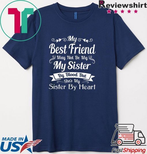 My Best Friend May Not Be My Sister By Blood But Shes My Sister By Heart Gift T-Shirt