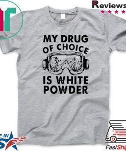 My Drug Of Choice Is White Powder Gift T-Shirt