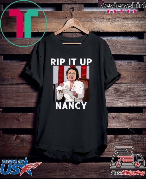 NANCY PELOSI RIPS UP TRUMP SPEECH RIP IT UP NANCY Tee Shirts