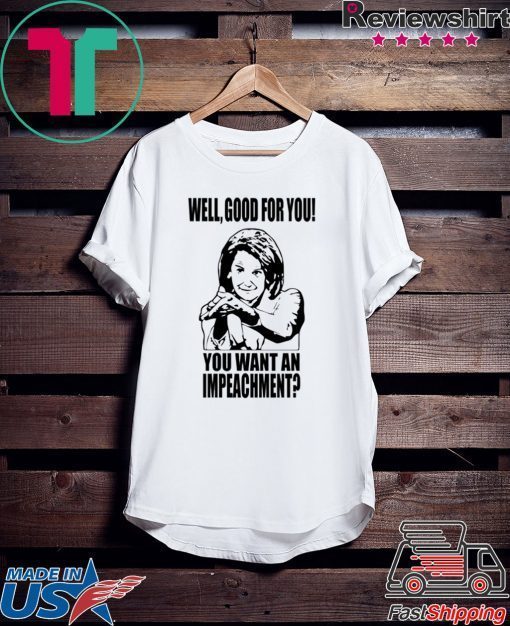 Nancy Pelosi Clap Back Well Good For You Gift T-Shirts