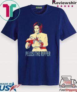 Nancy Pelosi The Ripper Nancy Rip up Trump SOTU Speech Gift T-Shirts