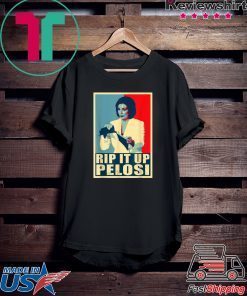 Nancy Rip It Up Funny Pelosi President Donald Trump Speech Tee Shirts